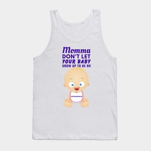 Momma, Don't Let Your Baby Grow Up to Be An Entrepreneur Tank Top